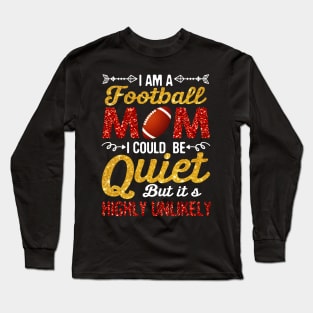 I_m A Football Mom I Could Be Quiet But Highly Unlikely Long Sleeve T-Shirt